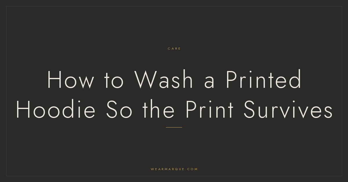 Marque Journal: How to Wash a Printed Hoodie So the Print Survives