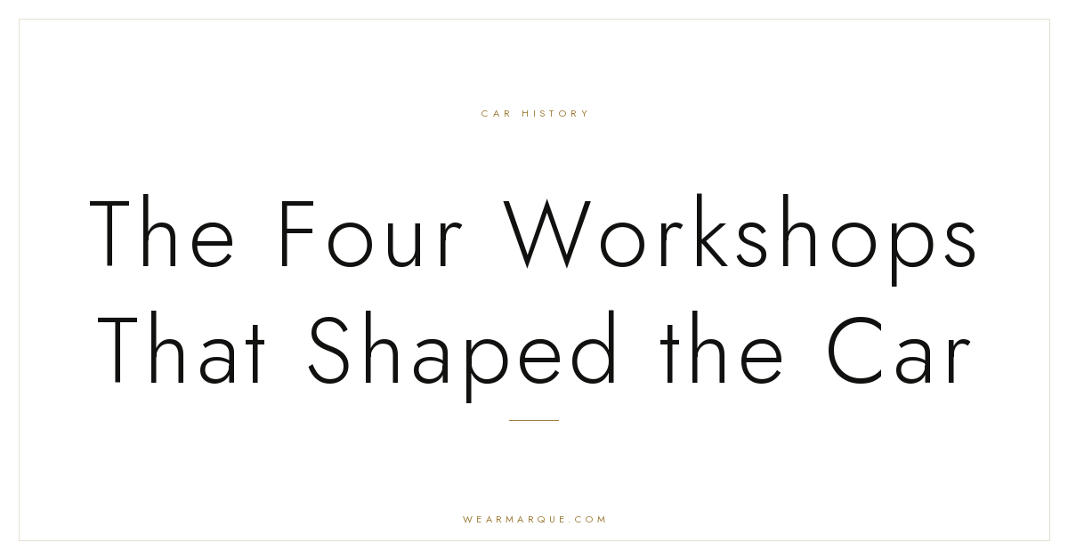 Marque Journal: The Four Workshops That Shaped the Car