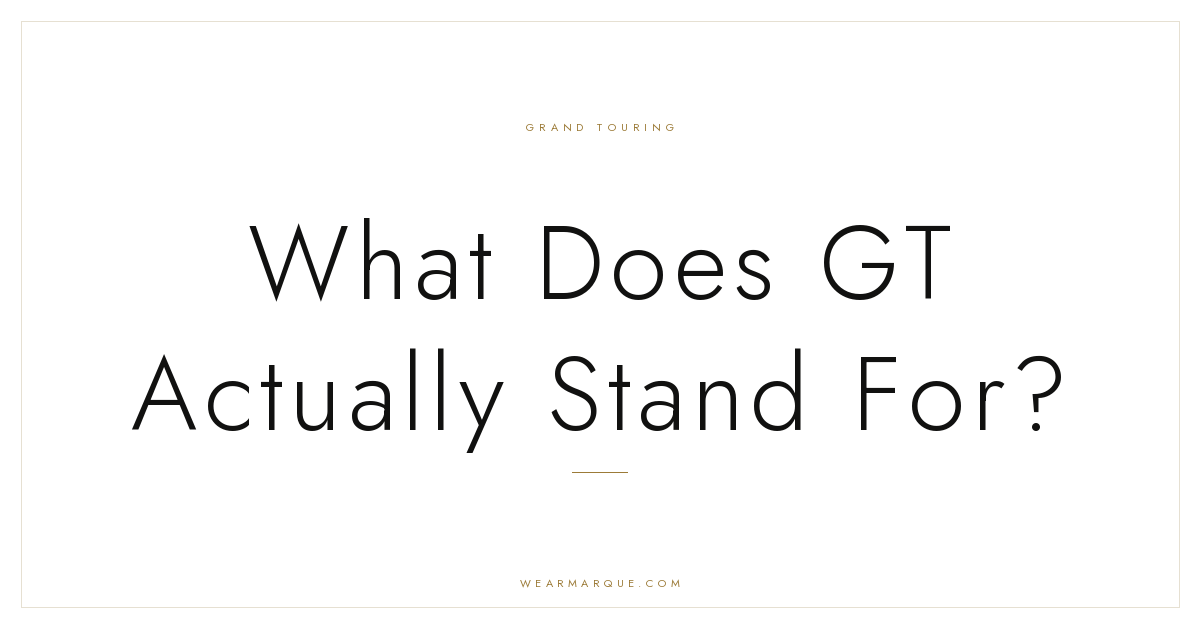 Marque Journal: What Does GT Actually Stand For?